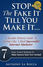 Stop The Fake It Till You Make It...A Results Driven Guide To Living Like A Real Successful Internet Marketer