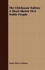 The Chickasaw Nation; A Short Sketch Of A Noble People