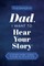 Dad, I Want to Hear Your Story