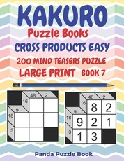 Kakuro Puzzle Books Cross Products Easy - 200 Mind Teasers Puzzle - Large Print - Book 7