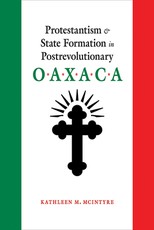 Protestantism and State Formation in Postrevolutionary Oaxaca