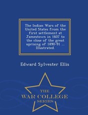 The Indian Wars of the United States from the first settlement at Jamestown in 1607 to the close of the great uprising of 1890-91 ... Illustrated. - War College Series