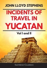 Incidents of Travel in Yucatan Volumes 1 and 2 (Annotated, Illustrated)