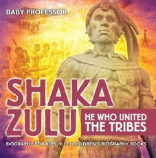 Shaka Zulu: He Who United the Tribes - Biography for Kids 9-12 | Children's Biography Books