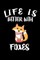 Life Is Better With Foxes