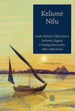 KELIONĖ NILU. Grafo Mykolo Tiškevičiaus kelionės į Egiptą ir Nubiją dienoraštis