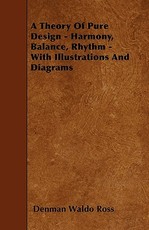 A Theory of Pure Design - Harmony, Balance, Rhythm - With Illustrations and Diagrams