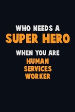 Who Need A SUPER HERO, When You Are Human Services Worker