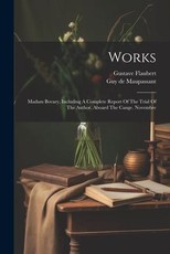 Works: Madam Bovary, Including A Complete Report Of The Trial Of The Author. Aboard The Cange. Novembre