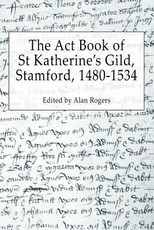 The ACT Book of St Katherine's Guild, Stamford, 1480-1534