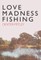 Love, Madness, Fishing