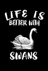 Life Is Better With Swans