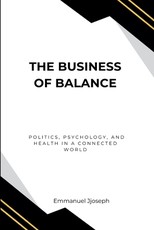 The Business of Balance, Politics, Psychology, and Health in a Connected World