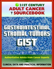 21st Century Adult Cancer Sourcebook: Gastrointestinal Stromal Tumors (GIST) - Clinical Data for Patients, Families, and Physicians