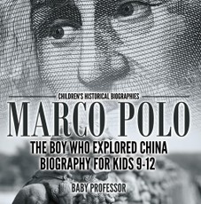 Marco Polo : The Boy Who Explored China Biography for Kids 9-12 | Children's Historical Biographies