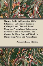 Natural Drills in Expression with Selections - A Series of Exercises Colloquial and Classical, Based Upon the Principles of Reference to Experience and Comparison, and Chosen for Their Practical Worth in Developing Power and Naturalness