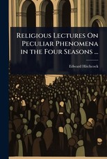 Religious Lectures On Peculiar Phenomena in the Four Seasons ...