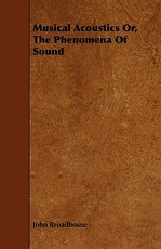 Musical Acoustics Or, the Phenomena of Sound