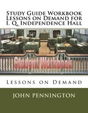 Study Guide Workbook Lessons on Demand for I. Q. Independence Hall