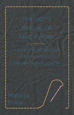 The Lady's Manual Of Fancy-Work - A Complete Instruction In Every Variety Of Ornamental Needle-Work