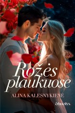 ROŽĖS PLAUKUOSE. Jausmingas meilės romanas apie drąsius pasirinkimus, paslaptis ir vyrą, kuris viską pakeičia