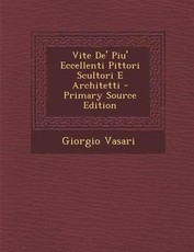 Vite de' Piu' Eccellenti Pittori Scultori E Architetti