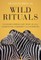 Wild Rituals: 10 Lessons Animals Can Teach Us about Connection, Community, and Ourselves