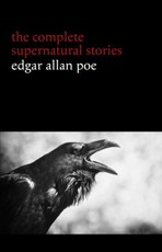 Edgar Allan Poe: The Complete Supernatural Stories (60+ tales of horror and mystery: The Cask of Amontillado, The Fall of the House of Usher, The Black Cat, The Tell-Tale Heart, Berenice...)