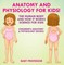 Anatomy and Physiology for Kids! The Human Body and it Works: Science for Kids - Children's Anatomy & Physiology Books