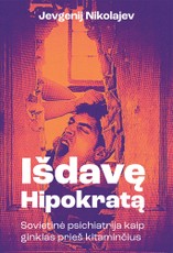 Išdavę Hipokratą. Sovietinė psichiatrija kaip ginklas prieš kitaminčius