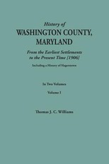 History of Washington County, Maryland, from the Earliest Settlements to the Present Time [1906]; Including a History of Hagerstown; To This Is Added