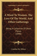 A Word To Women, The Love Of The World, And Other Gatherings