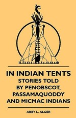 In Indian Tents - Stories Told by Penobscot, Passamaquoddy and Micmac Indians