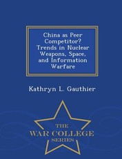 China as Peer Competitor? Trends in Nuclear Weapons, Space, and Information Warfare - War College Series