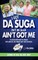 I Got Da Suga But Da Suga Ain't Got Me
