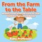 From the Farm to The Table, Healthy Foods from the Farm for Kids - Children's Agriculture Books
