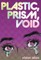 Plastic, Prism, Void