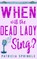 When Will the Dead Lady Sing?