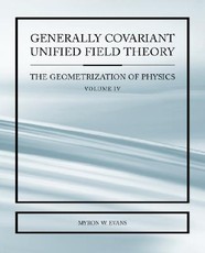 Generally Covariant Unified Field Thoery -The Geometrization of Physics - Volume IV