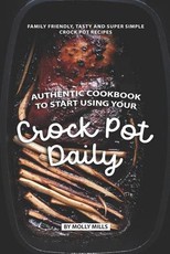 Authentic Cookbook to Start Using Your Crock Pot Daily