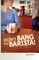 Don't Bang the Barista!