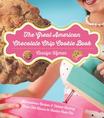 The Great American Chocolate Chip Cookie Book: Scrumptious Recipes &  Fabled History From Toll House to Cookie Cake Pie