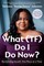 What (Tf) Do I Do Now?
