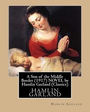 A Son of the Middle Border (1917) NOVEL by Hamlin Garland (World's Classics)