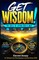 GET WISDOM! THE SKILL OF LIVING GOD'S WAY Think, Discern, Decide, Live Wisely
