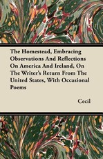The Homestead, Embracing Observations and Reflections on America and Ireland, on the Writer's Return from the United States, with Occasional Poems