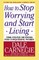 How to Stop Worrying and Start Living