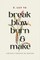 Break, Blow, Burn, and Make