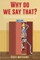 Why Do We Say That? - 404 Idioms, Phrases, Sayings & Facts! An English Idiom Dictionary To Become A Native Speaker By Learning Colloquial Expressions, Proverbs & Slang
