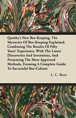 Quinby's New Bee-Keeping. the Mysteries of Bee-Keeping Explained. Combining the Results of Fifty Years' Experience, with the Latest Discoveries and Inventions, and Presenting the Most Approved Methods